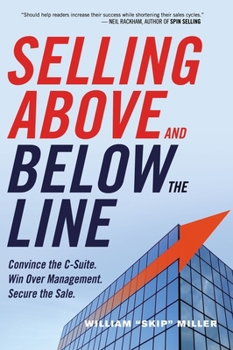 Paperback Selling Above and Below the Line: Convince the C-Suite. Win Over Management. Secure the Sale. Book