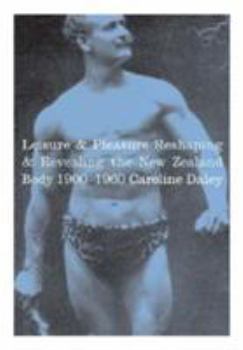 Paperback Leisure & Pleasure: Reshaping & Revealing the New Zealand Body 1900-1960 Book