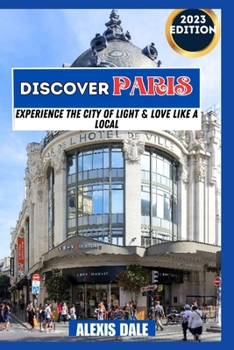 Paperback Discover Paris: Experience The City Of Light and Love Like A Local Book