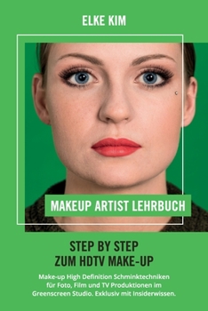 Makeup Artist Lehrbuch Step by Step Zum Hdtv Make-Up : Make-Up High Definition Schminktechniken F?r Foto, Film und TV Produktionen Im Greenscreen Studio. Exklusiv Mit Insiderwissen