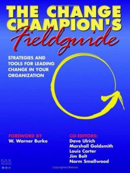 Paperback The Change Champion's Fieldguide: Strategies and Tools for Leading Change in Your Organization Book