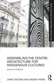 Hardcover Assembling the Centre: Architecture for Indigenous Cultures: Australia and Beyond Book