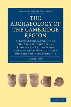 Paperback The Archaeology of the Cambridge Region: A Topographical Study of the Bronze, Early Iron, Roman and Anglo-Saxon Ages, with an Introductory Note on the Book