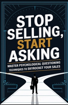Paperback Stop Selling, Start Asking: Master Psychological Questioning Techniques to Skyrocket Your Sales Book