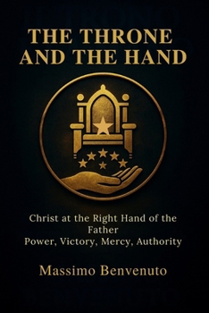 THE THRONE AND THE HAND: Christ at the Right Hand of the Father: Power, Victory, Mercy, Authority