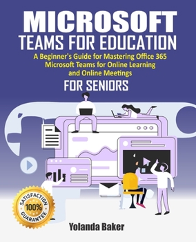 Paperback Microsoft Teams For Education: 2020 Beginner's Guide to Mastering Office 365 Microsoft Teams for Online Learning and Online Meetings For Seniors Book