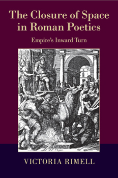 The Closure of Space in Roman Poetics: Empire's Inward Turn - Book  of the W. B. Stanford Memorial Lectures