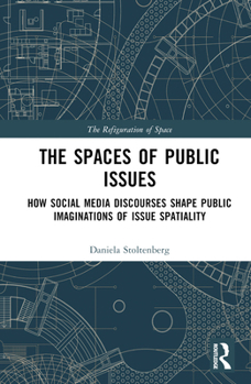 Hardcover The Spaces of Public Issues: How Social Media Discourses Shape Public Imaginations of Issue Spatiality Book