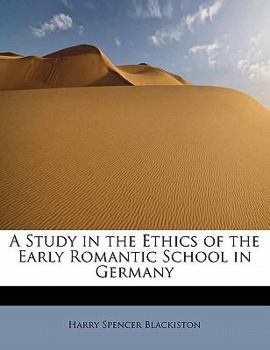 A Study in the Ethics of the Early Romantic School in Germany