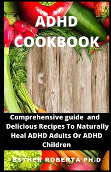 Paperback ADHD Cookbook: Perfect Guide For ADHD Diet Delicious Recipes To Naturally Heal ADHD Adults Or ADHD Children Book