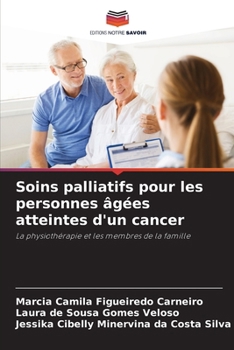 Soins palliatifs pour les personnes âgées atteintes d'un cancer: La physiothérapie et les membres de la famille (French Edition)
