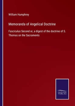 Paperback Memoranda of Angelical Doctrine: Fasciculus Second or, a digest of the doctrine of S. Thomas on the Sacraments Book