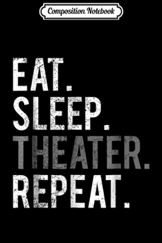 Composition Notebook: Funny Eat Sleep Theater Repeat Actor Theater Lovers  Journal/Notebook Blank Lined Ruled 6x9 100 Pages