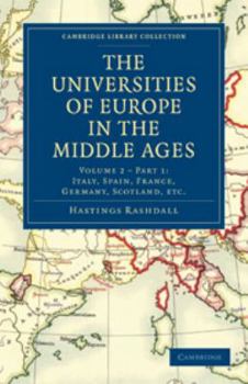 The Universities of Europe in the Middle Ages: Volume 2, Part 1, Italy, Spain, France, Germany, Scotland, Etc.