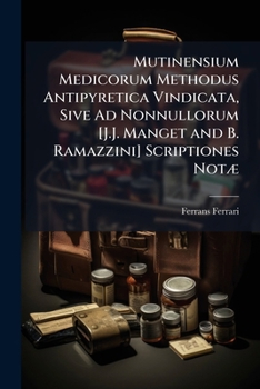 Paperback Mutinensium Medicorum Methodus Antipyretica Vindicata, Sive Ad Nonnullorum [J.J. Manget and B. Ramazzini] Scriptiones Notæ Book