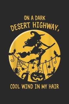 On A Dark Desert Highway, Cool Wind in my hair: On A Dark Desert Highway Witch Cool Wind Halloween Journal/Notebook Blank Lined Ruled 6x9 100 Pages