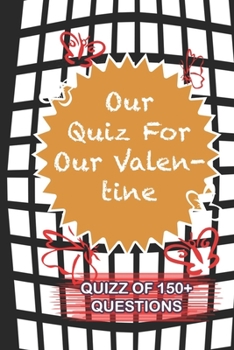 Paperback Our Quiz For Our Valentine Quiz Of 150+ Questions: / Perfect As A valentine's Day Gift Or Love Gift For Boyfriend-Girlfriend-Wife-Husband-Fiance-Long Book