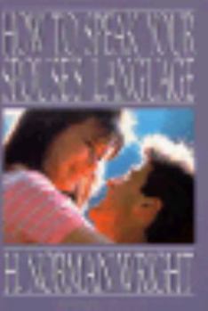 How to Speak Your Spouse's Language: Ten Easy Steps to Great Communication from One of America's Foremost Counselors