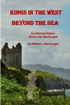 Kings in the West Beyond the Sea: An Informal History of the Clan MacDougall