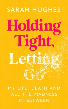 Hardcover Holding Tight, Letting Go: My Life, Death and All the Madness in Between Book