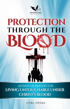 Paperback Protection Through the Blood: 60 Days of Prayers for Living Untouchable Under Christ's Blood Book