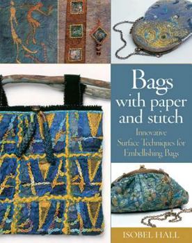 Paperback Bags with Paper and Stitch: Innovative Surface Techniques for Embellishing Bags Book