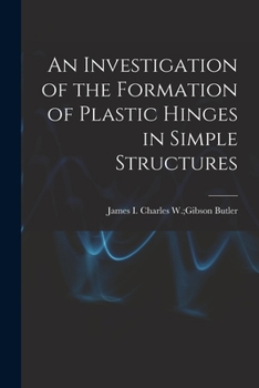 Paperback An Investigation of the Formation of Plastic Hinges in Simple Structures Book