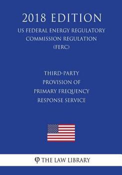 Paperback Third-Party Provision of Primary Frequency Response Service (US Federal Energy Regulatory Commission Regulation) (FERC) (2018 Edition) Book
