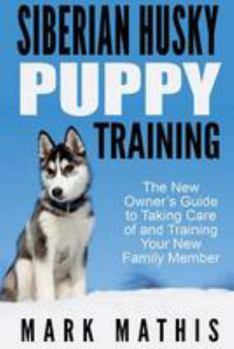 Paperback Siberian Husky Puppy Training: The New Owner's Guide to Taking Care of and Train Book