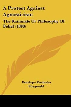 Paperback A Protest Against Agnosticism: The Rationale Or Philosophy Of Belief (1890) Book