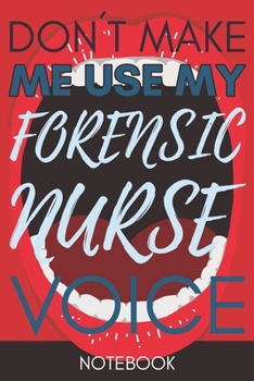 Paperback Don't Make Me Use My Forensic Nurse Voice: Funny Forensic Nurse Journal Best Appreciation Gift 6x9 110 pages Lined book