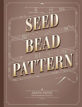 Paperback Seed Bead Pattern Graph Paper: Graph paper with multiple patterns (square/loom, brick and peyote) to create your own beadwork designs Book