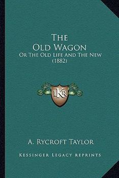 Paperback The Old Wagon: Or The Old Life And The New (1882) Book