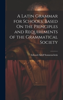 Hardcover A Latin Grammar for Schools, Based On the Principles and Requirements of the Grammatical Society Book