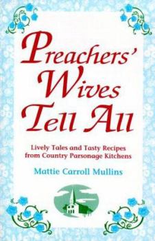 Preachers' Wives Tell All: Lively Tales and Tasty Recipes from Country Parsonage Kitchens