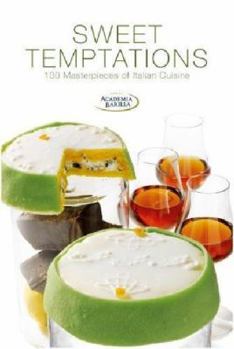 Sweet Temptations: 120 Masterpieces of Italian Cuisine