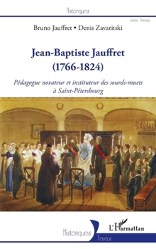 Jean-Baptiste Jauffret: (1766-1824) Pédagogue novateur et instituteur des sourds-muets à Saint-Pétersbourg (Historiques) (French Edition)