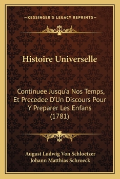Paperback Histoire Universelle: Continuee Jusqu'a Nos Temps, Et Precedee D'Un Discours Pour Y Preparer Les Enfans (1781) [French] Book
