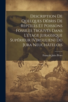 Paperback Description De Quelques Débris De Reptiles Et Poissons Fossiles Trouvés Dans L'étage Jurassique Supérieur (Virgulien) Du Jura Neuchâtelois [French] Book