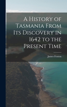 Hardcover A History of Tasmania From Its Discovery in 1642 to the Present Time Book
