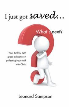 Paperback I Just Got Saved... What's Next?: Your 1st Thru 12th Grade Education in Perfecting Your Walk with Christ Book