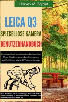 Paperback Leica Q3 Digitalkamera Benutzerhandbuch: Praxishandbuch zum Meistern des Summilux 28mm Objektivs, Autofokus-Optimierung und Profi-Fotos sowie 8K Video [German] Book
