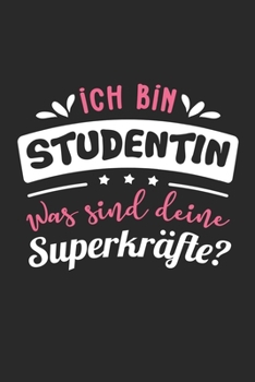 Ich Bin Studentin Was Sind Deine Superkräfte?: A5 Punkteraster • Notebook • Notizbuch • Taschenbuch • Journal • Tagebuch - Ein lustiges Geschenk für ... die beste Studentin der Welt (German Edition)