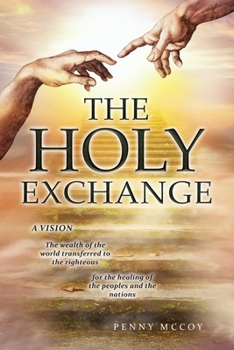 Paperback The Holy Exchange: The wealth of the world transferred to the righteous; for the healing of the peoples and the nations Book