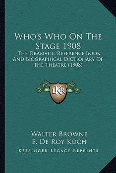 Paperback Who's Who On The Stage 1908: The Dramatic Reference Book And Biographical Dictionary Of The Theatre (1908) Book