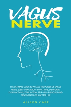 Paperback Vagus Nerve: The Ultimate Guide to Access the Power of Vagus Nerve. Everything about Functions, Disorders, Dysfunctions, Stimulatio Book