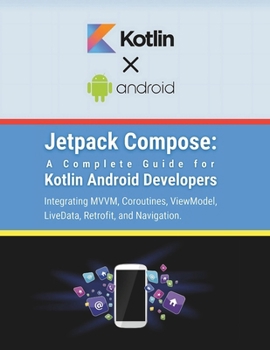 Paperback Jetpack Compose: A Complete Guide for Kotlin Android Developers: Integrating MVVM, Coroutines, ViewModel, LiveData, Retrofit, and Navigation Book