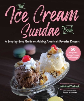 Hardcover The Ice Cream Sundae Book: A Step-By-Step Guide to Making America's Favorite Dessert Book