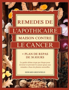 Paperback Remèdes de l'Apothicaire Maison Contre Le Cancer: Le guide ultime étape par étape pour inverser et prévenir le cancer grâce aux remèdes à base de plan [French] Book