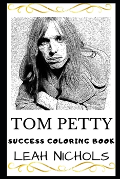 Tom Petty Success Coloring Book: Lead Singer of Tom Petty and the Heartbreakers (2019) (Tom Petty Books)